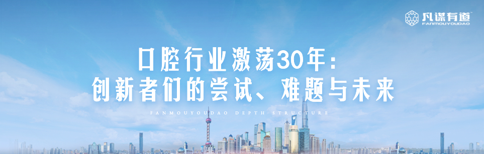 口腔行业激荡30年：创新者们的尝试、难题与未来（转载）